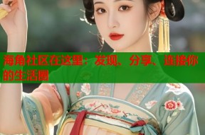 海角社区在这里：发现、分享、连接你的生活圈