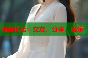 海角论坛：交友、分享、娱乐