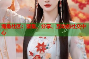 海角社区：聚集、分享、互动的社交中心