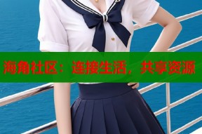 海角社区：连接生活，共享资源