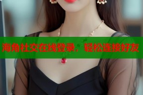 海角社交在线登录，轻松连接好友