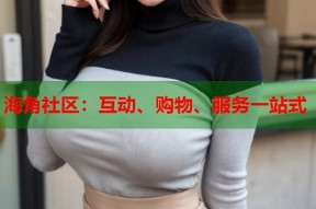 海角社区：互动、购物、服务一站式