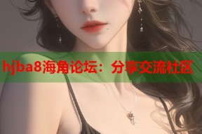 hjba8海角论坛：分享交流社区