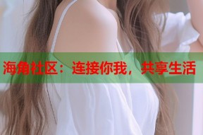 海角社区：连接你我，共享生活