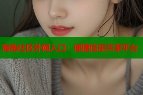 海角社区外网入口：便捷信息共享平台