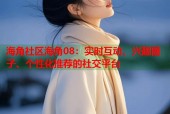 海角社区海角08：实时互动、兴趣圈子、个性化推荐的社交平台