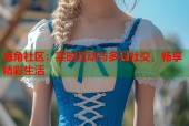 海角社区：实时互动与多元社交，畅享精彩生活