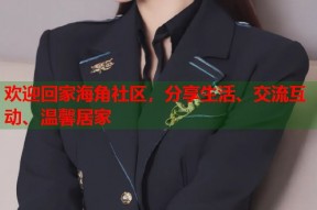 欢迎回家海角社区，分享生活、交流互动、温馨居家