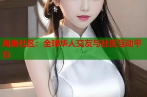 海角社区：全球华人交友与社区互动平台