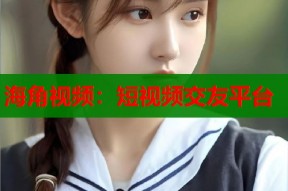 海角视频：短视频交友平台