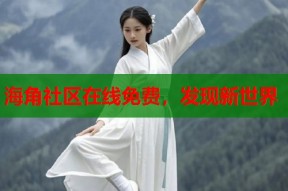海角社区在线免费，发现新世界