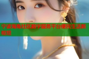 宁波海角社区数字服务平台便民生活新枢纽