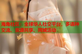 海角社区：全球华人社交平台，多语种交流、资源共享、同城活动