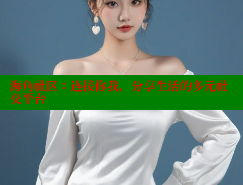 海角社区：连接你我，分享生活的多元社交平台 海角社区网站 第1张