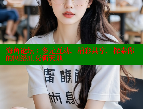 海角论坛：多元互动，精彩共享，探索你的网络社交新天地 海角社区 第1张