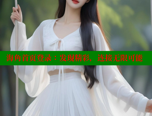 海角首页登录：发现精彩，连接无限可能 海角社区网站 第1张
