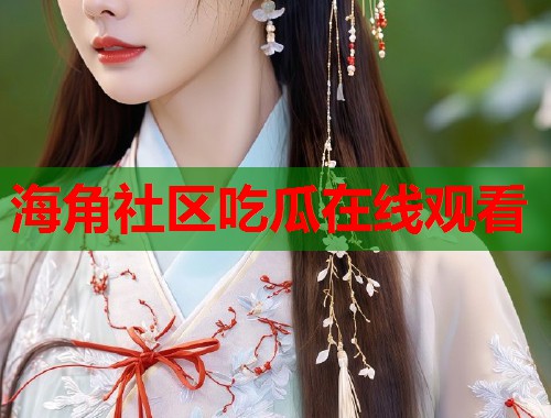 海角社区吃瓜在线观看  第1张