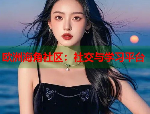 欧洲海角社区：社交与学习平台  第1张