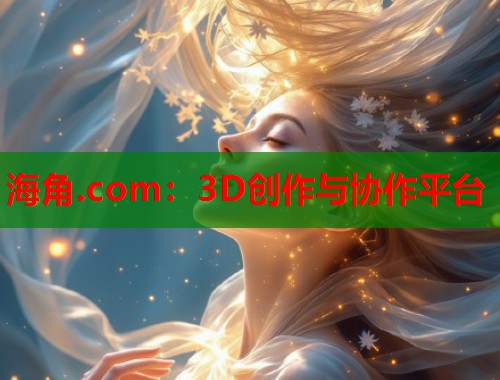 海角.com：3D创作与协作平台  第1张