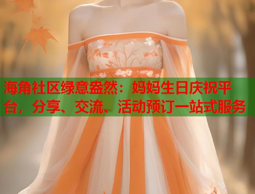 海角社区绿意盎然：妈妈生日庆祝平台，分享、交流、活动预订一站式服务  第1张