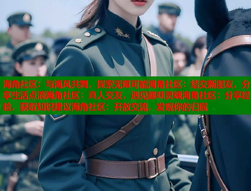 海角社区：与海风共舞，探索无限可能海角社区：结交新朋友，分享生活点滴海角社区：真人交友，遇见趣味灵魂海角社区：分享经验，获取知识建议海角社区：开放交流，发现你的归属  第1张