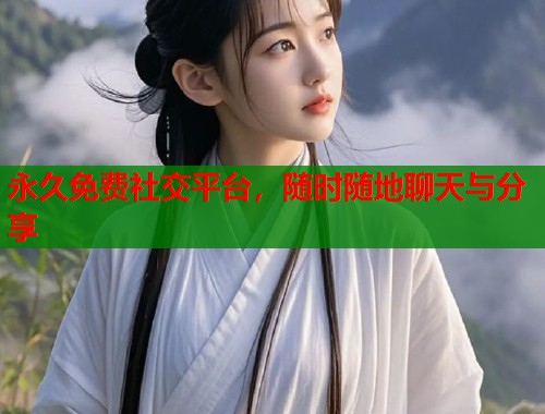 永久免费社交平台，随时随地聊天与分享  第1张