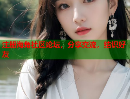 注册海角社区论坛，分享交流，结识好友  第2张