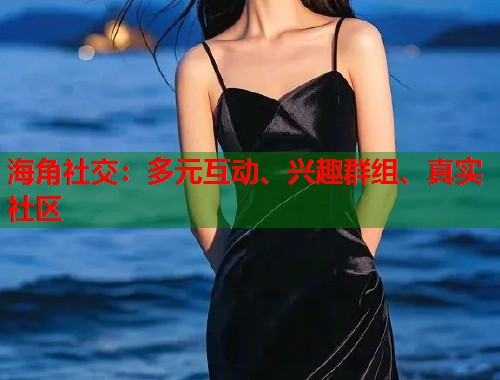 海角社交：多元互动、兴趣群组、真实社区  第1张