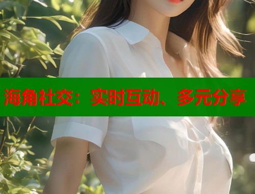 海角社交：实时互动、多元分享  第1张