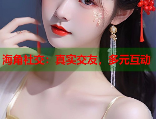 海角社交：真实交友，多元互动  第1张