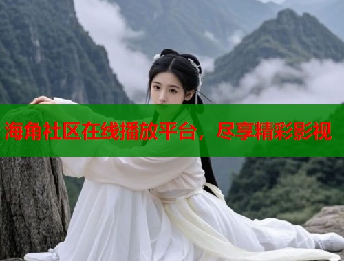 海角社区在线播放平台，尽享精彩影视  第1张