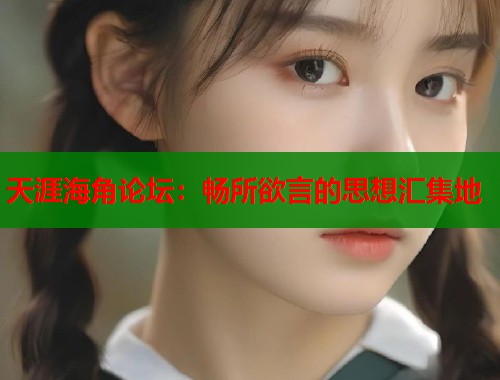 天涯海角论坛：畅所欲言的思想汇集地  第2张