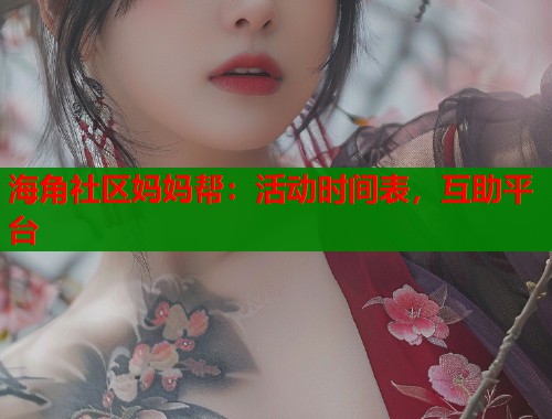 海角社区妈妈帮：活动时间表，互助平台  第1张
