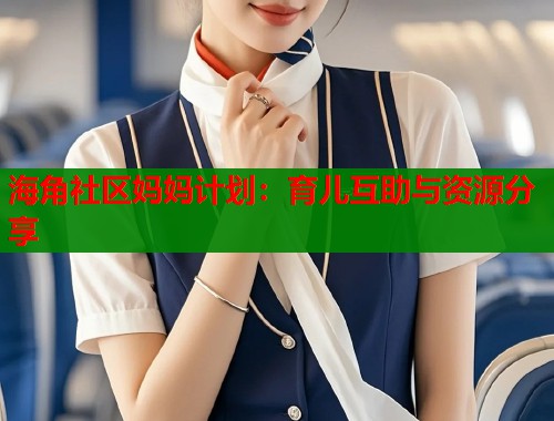 海角社区妈妈计划：育儿互助与资源分享  第1张