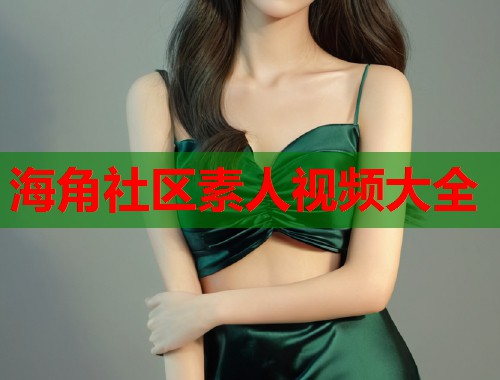 海角社区素人视频大全  第1张
