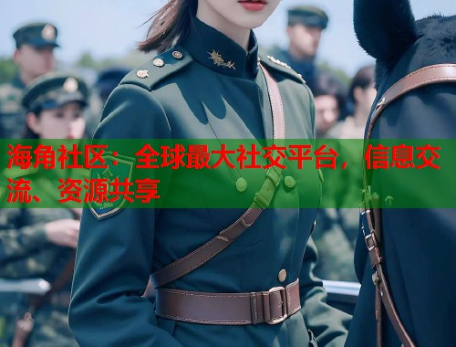 海角社区：全球最大社交平台，信息交流、资源共享  第1张
