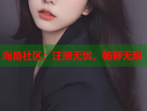 海角社区：注册无忧，畅聊无限  第2张