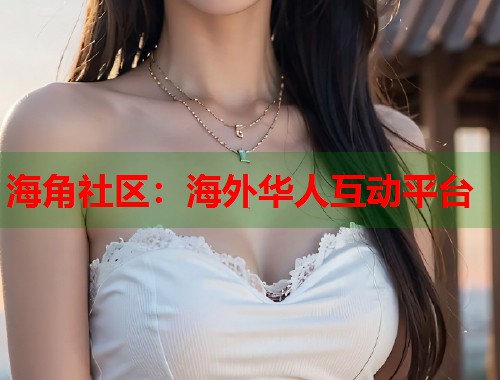 海角社区：海外华人互动平台  第1张