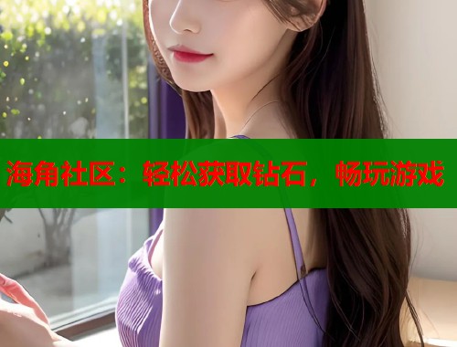 海角社区：轻松获取钻石，畅玩游戏  第1张