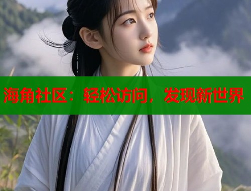 海角社区：轻松访问，发现新世界  第1张