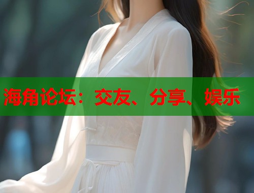 海角论坛：交友、分享、娱乐  第1张