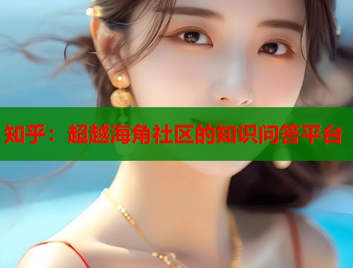 知乎：超越海角社区的知识问答平台  第2张