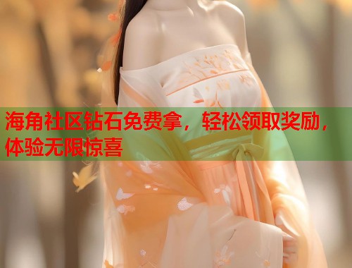 海角社区钻石免费拿，轻松领取奖励，体验无限惊喜  第1张