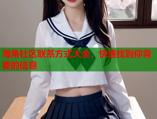 海角社区联系方式大全，快速找到你需要的信息  第1张