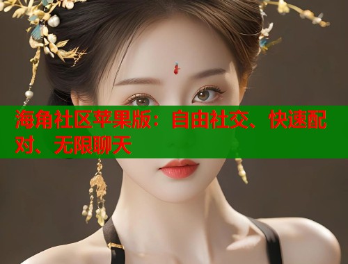 海角社区苹果版：自由社交、快速配对、无限聊天  第2张