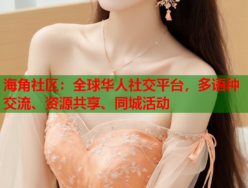 海角社区：全球华人社交平台，多语种交流、资源共享、同城活动  第2张