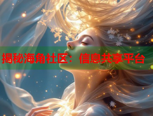 揭秘海角社区：信息共享平台  第1张