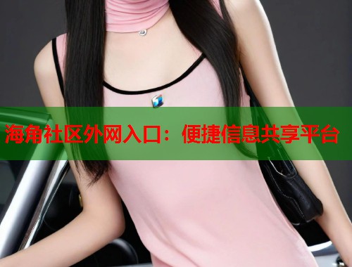 海角社区外网入口：便捷信息共享平台  第2张