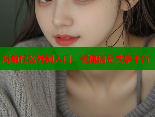 海角社区外网入口：便捷信息共享平台  第1张
