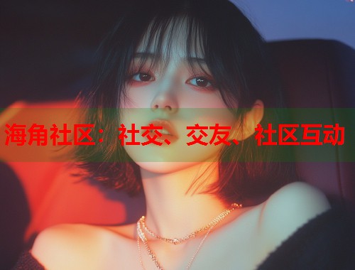 海角社区：社交、交友、社区互动  第1张